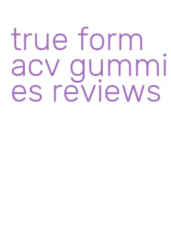 true form acv gummies reviews