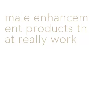 male enhancement products that really work