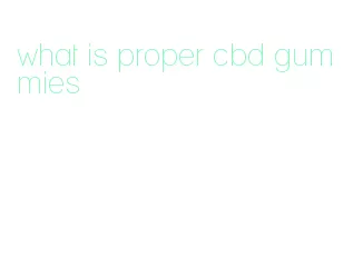 what is proper cbd gummies