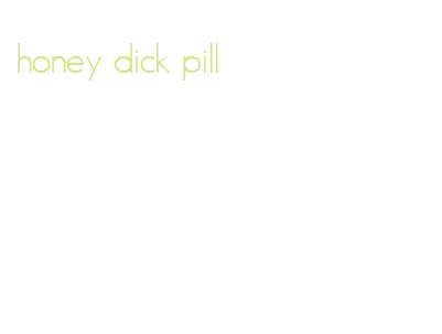 honey dick pill