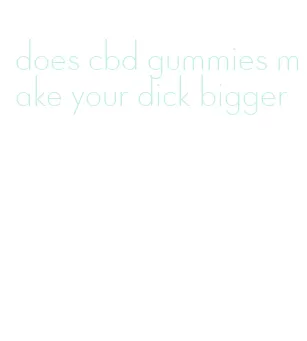 does cbd gummies make your dick bigger