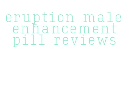 eruption male enhancement pill reviews