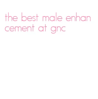 the best male enhancement at gnc