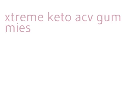 xtreme keto acv gummies