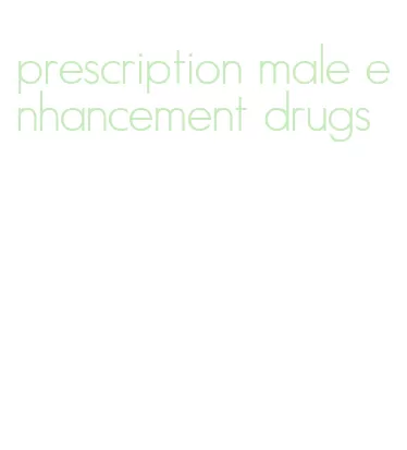 prescription male enhancement drugs