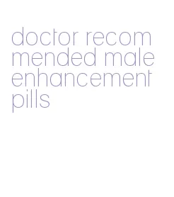 doctor recommended male enhancement pills