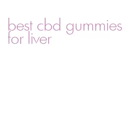 best cbd gummies for liver