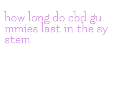 how long do cbd gummies last in the system