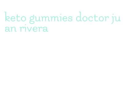 keto gummies doctor juan rivera