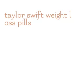 taylor swift weight loss pills