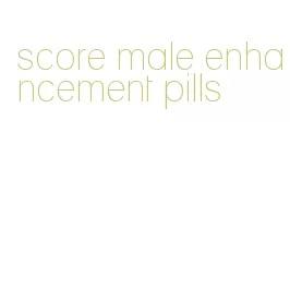 score male enhancement pills