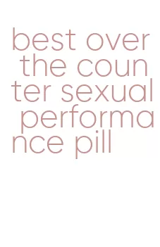 best over the counter sexual performance pill