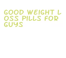 good weight loss pills for guys