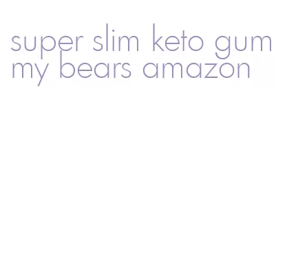 super slim keto gummy bears amazon