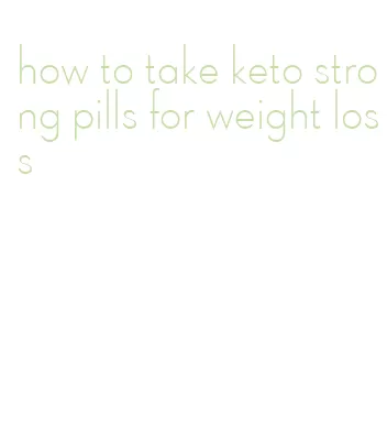how to take keto strong pills for weight loss