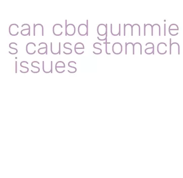 can cbd gummies cause stomach issues