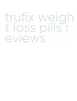 trufix weight loss pills reviews