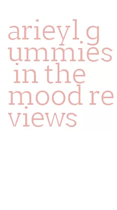 arieyl gummies in the mood reviews