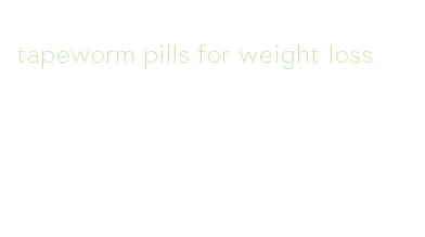 tapeworm pills for weight loss