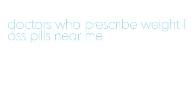doctors who prescribe weight loss pills near me