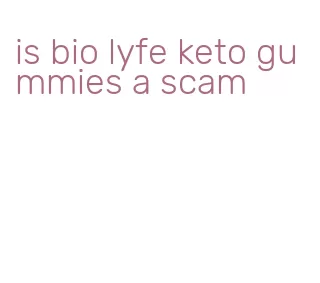 is bio lyfe keto gummies a scam
