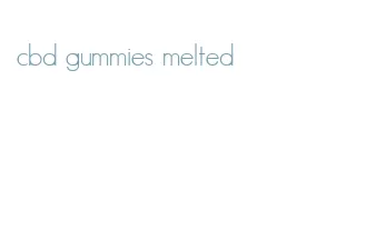 cbd gummies melted