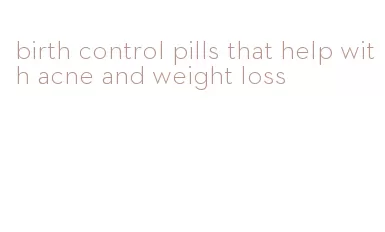 birth control pills that help with acne and weight loss