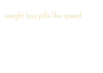 weight loss pills like speed