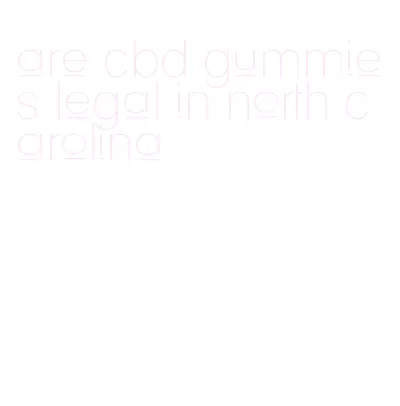 are cbd gummies legal in north carolina