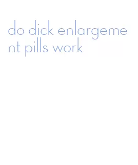 do dick enlargement pills work
