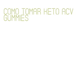 como tomar keto acv gummies