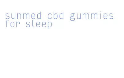 sunmed cbd gummies for sleep