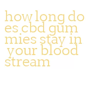 how long does cbd gummies stay in your blood stream