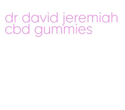 dr david jeremiah cbd gummies