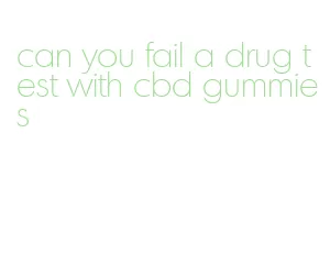 can you fail a drug test with cbd gummies