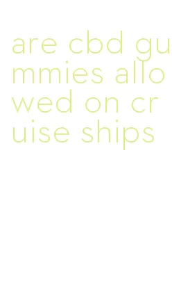 are cbd gummies allowed on cruise ships