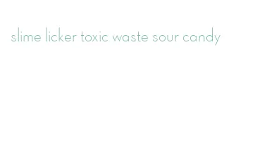 slime licker toxic waste sour candy
