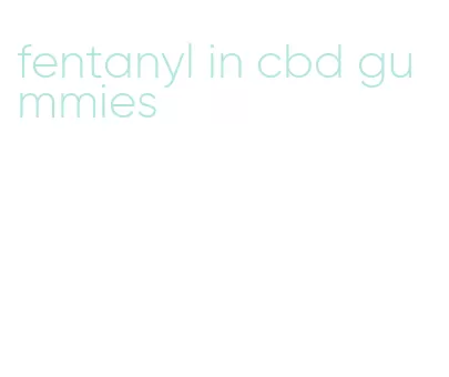 fentanyl in cbd gummies