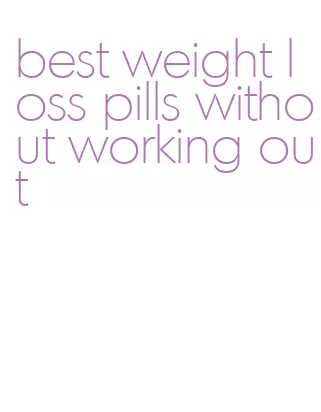 best weight loss pills without working out