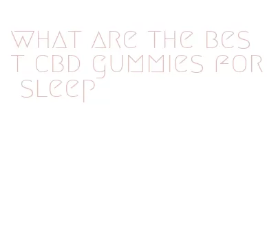 what are the best cbd gummies for sleep