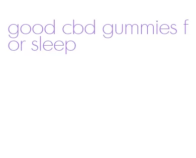 good cbd gummies for sleep