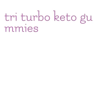 tri turbo keto gummies