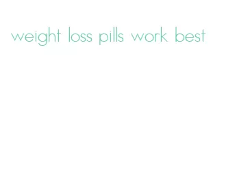 weight loss pills work best