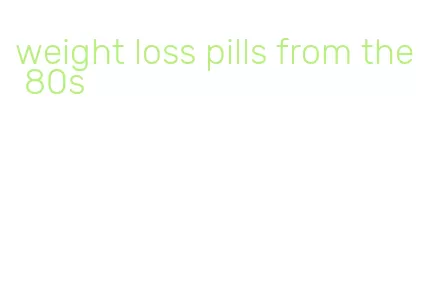 weight loss pills from the 80s