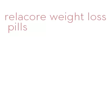relacore weight loss pills