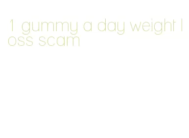 1 gummy a day weight loss scam