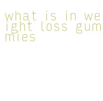 what is in weight loss gummies