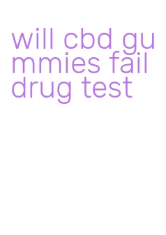 will cbd gummies fail drug test