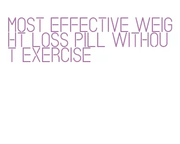 most effective weight loss pill without exercise