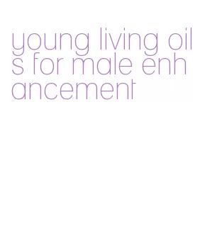 young living oils for male enhancement